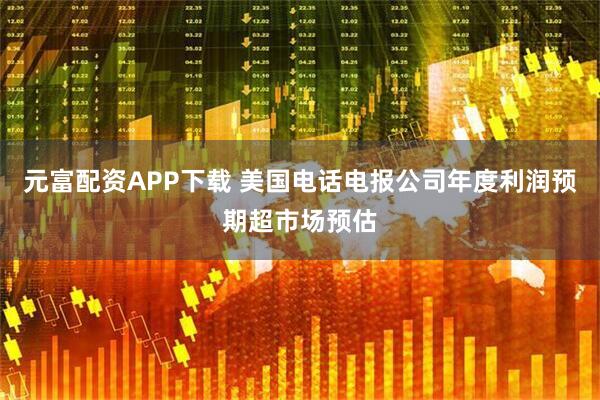 元富配资APP下载 美国电话电报公司年度利润预期超市场预估
